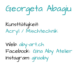 Georgeta  Abagiu Kunsttätigkeit:  Acryl / Mischtechnik Web:  aby - art.ch Facebook:  Gina Aby Atelier Instagram:  ginaaby