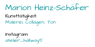 Marion Heinz - Schäfer Kunsttätigkeit:  Malerei, Collagen, Ton Instagram:  atelier_hallway5