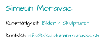 Simeun  Moravac Kunsttätigkeit:  Bilder / Skulpturen Kontakt:  info@skulpturen - moravac.ch