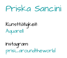 Priska Sancini Kunsttätigkeit:  Aquarell Instagram:  prisi_aroundtheworld