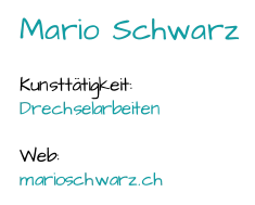 Mario Schwarz Kunsttätigkeit:  Drechselarbeiten Web:  marioschwarz.ch