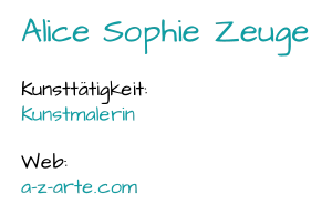 Alice Sophie Zeuge Kunsttätigkeit:  Kunstmalerin Web:  a - z - arte.com