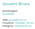 Giovanni Bruno Kunsttätigkeit:  Kunstmaler Web:  giovannibruno.ch Facebook:  Malatelier Bruno Instagram:  malatelierbruno